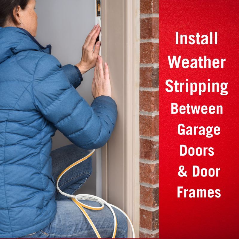Install weather stripping along doorways, garage